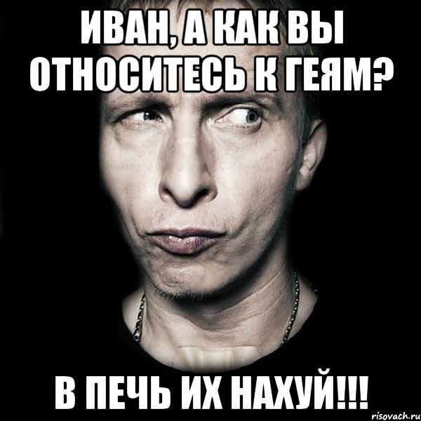 иван, а как вы относитесь к геям? в печь их нахуй!!!, Мем  Типичный Охлобыстин