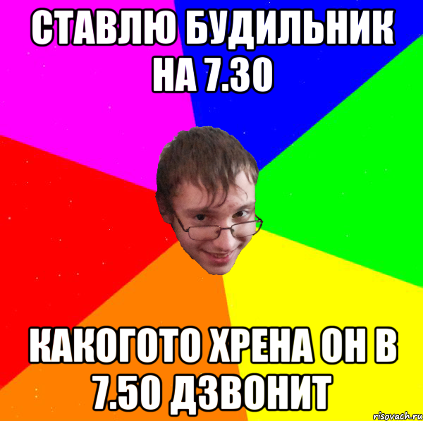 ставлю будильник на 7.30 какогото хрена он в 7.50 дзвонит