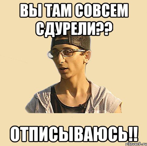 вы там совсем сдурели?? отписываюсь!!