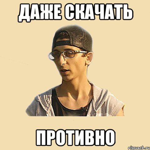 Даже скачать противно
