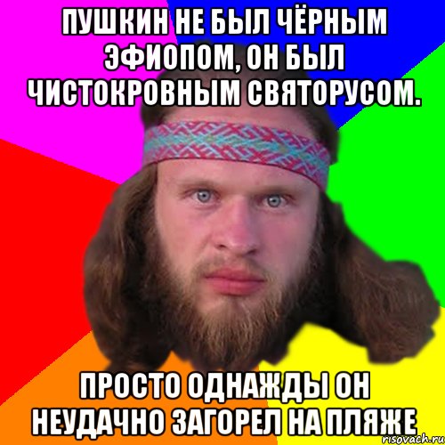 Пушкин не был чёрным эфиопом, он был чистокровным святорусом. Просто однажды он неудачно загорел на пляже, Мем Типичный долбослав