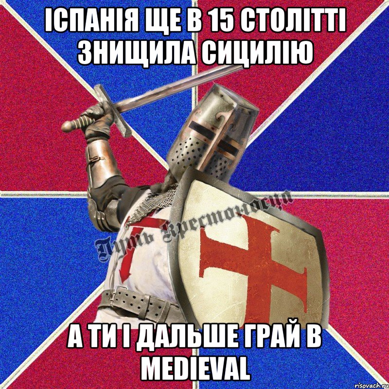 Іспанія ще в 15 столітті знищила Сицилію А ти і дальше грай в Medieval