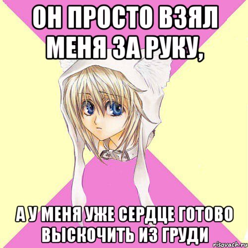 он просто взял меня за руку, а у меня уже сердце готово выскочить из груди