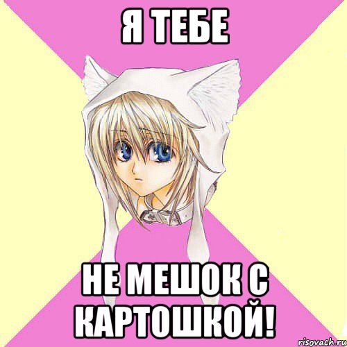 Я тебе не мешок с картошкой!