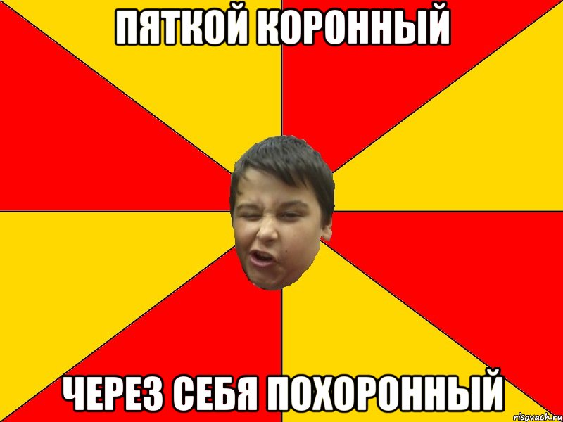 ПЯТКОЙ КОРОННЫЙ ЧЕРЕЗ СЕБЯ ПОХОРОННЫЙ