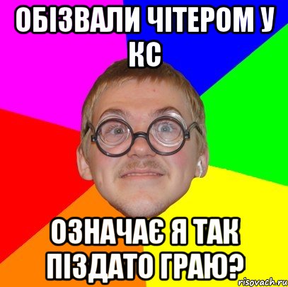 Обізвали чітером у кс означає я так піздато граю?, Мем Типичный ботан