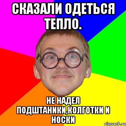 Сказали одеться тепло. Не надел подштаники,колготки и носки, Мем Типичный ботан