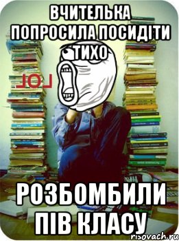 вчителька попросила посидіти тихо розбомбили пів класу