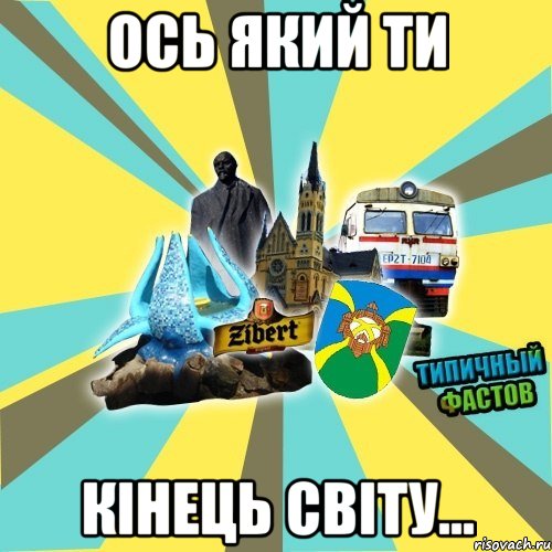 ось який ти кінець світу...
