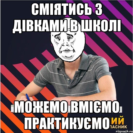 сміятись з дівками в школі можемо вміємо практикуємо