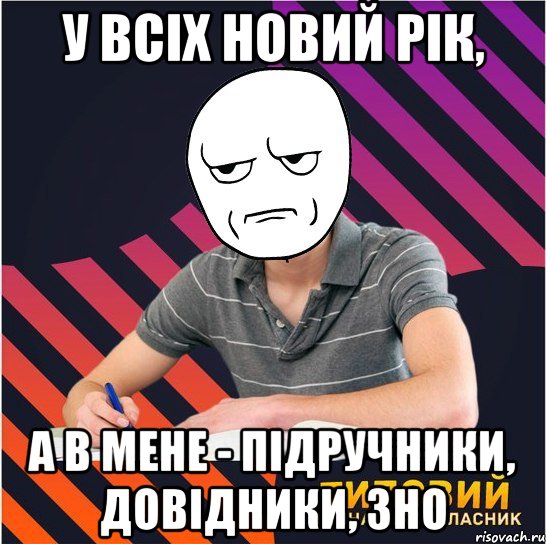 у всіх новий рік, а в мене - підручники, довідники, зно, Мем Типовий одинадцятикласник