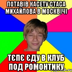 потавів касету стаса михайлова в москвічі тєпє єду в клуб под ромонтику