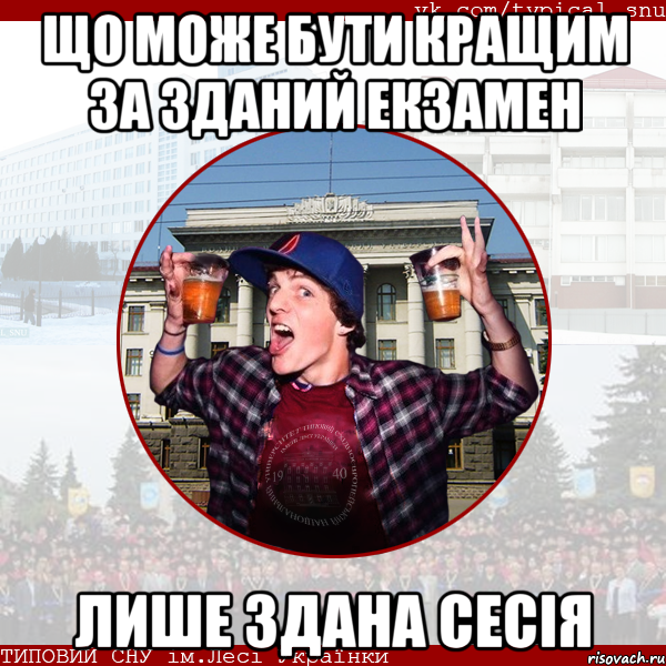 Що може бути кращим за зданий екзамен Лише здана сесія