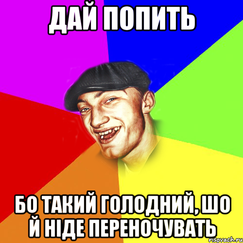 дай попить бо такий голодний, шо й ніде переночувать, Мем Чоткий Едик