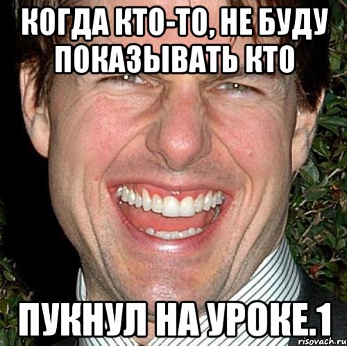 Когда кто-то, не буду показывать кто Пукнул на уроке.1, Мем Том Круз