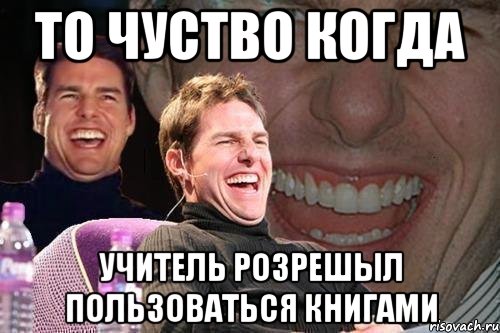 То чуство когда учитель розрешыл пользоваться книгами, Мем том круз