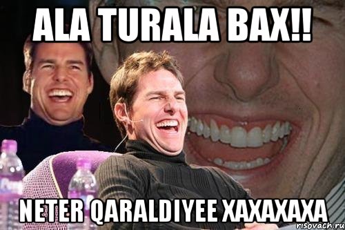 Ala Turala Bax!! Neter Qaraldiyee xaxaxaxa, Мем том круз