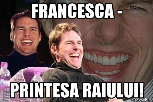 Francesca - Printesa Raiului!, Мем том круз