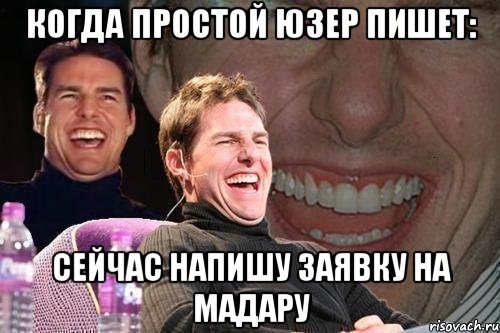 когда простой юзер пишет: Сейчас напишу заявку на Мадару, Мем том круз