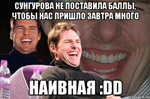 Сунгурова не поставила баллы, чтобы нас пришло завтра МНОГО Наивная :DD, Мем том круз