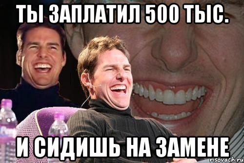 Ты заплатил 500 тыс. И сидишь на замене, Мем том круз