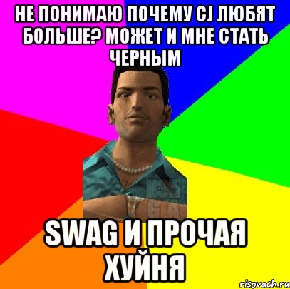 не понимаю почему CJ любят больше? может и мне стать черным SWAG и прочая хуйня