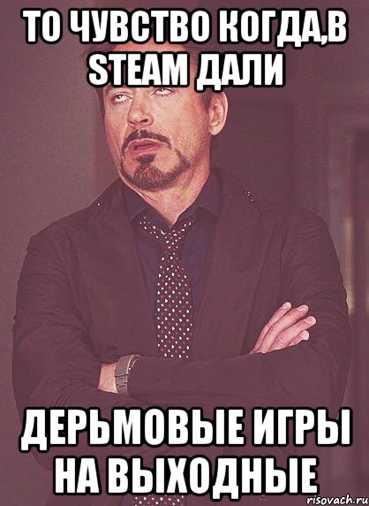 То Чувство когда,в Steam дали дерьмовые игры на выходные, Мем твое выражение лица