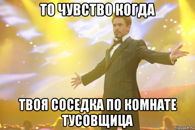 то чувство когда твоя соседка по комнате тусовщица, Мем Тони Старк (Роберт Дауни младший)