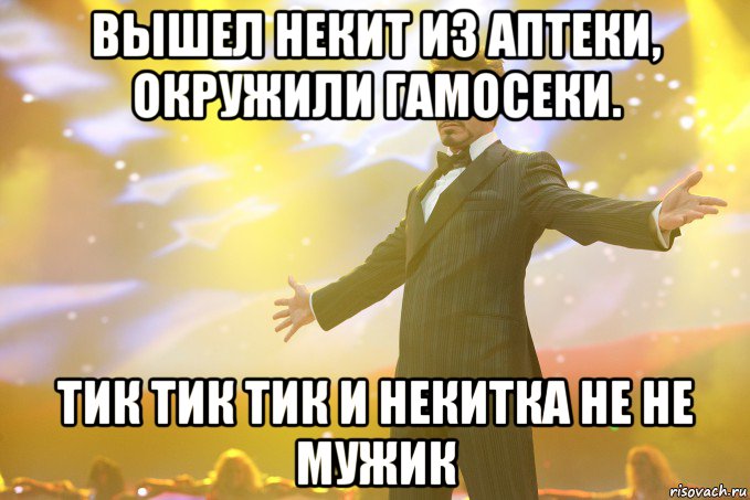 Вышел Некит из аптеки, окружили гамосеки. Тик тик тик и Некитка не НЕ МУЖИК, Мем Тони Старк (Роберт Дауни младший)