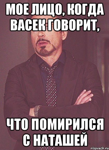 мое лицо, когда Васек говорит, что помирился с Наташей, Мем твое выражение лица