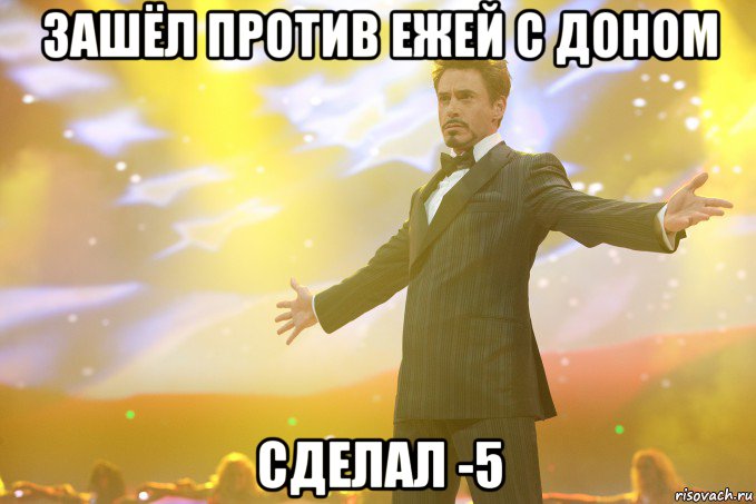 Зашёл против ежей с доном сделал -5, Мем Тони Старк (Роберт Дауни младший)