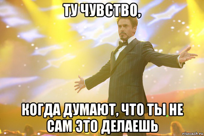 ту чувство, когда думают, что ты не сам это делаешь, Мем Тони Старк (Роберт Дауни младший)