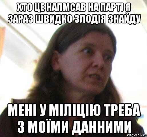 Хто це напмсав на парті я зараз швидко злодія знайду Мені у міліцію треба з моїми данними