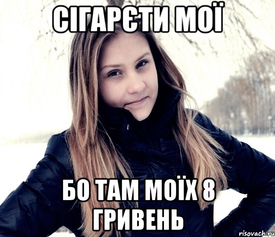 сігарєти мої бо там моїх 8 гривень
