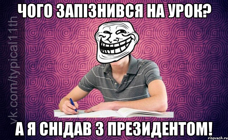 Чого запізнився на урок? А я снідав з президентом!