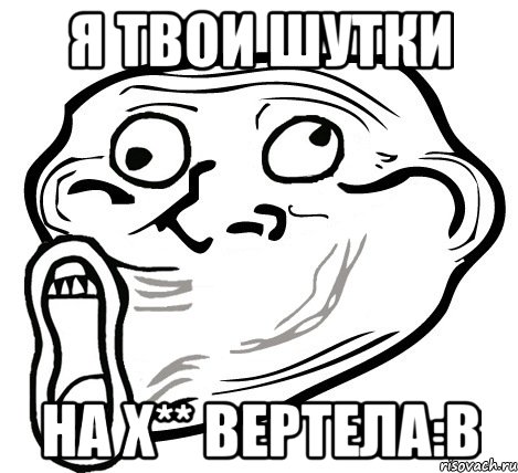 Я твои шутки на х** вертела:В, Мем  Trollface LOL