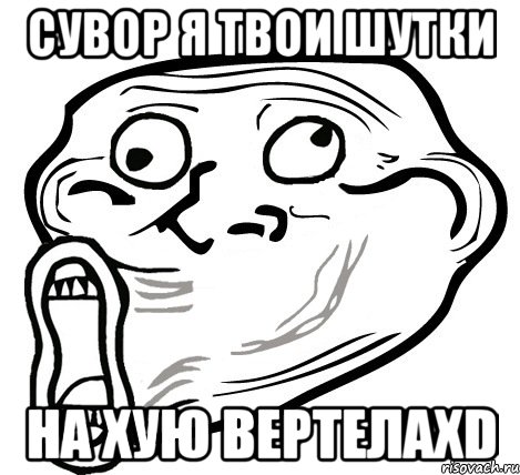 Сувор я твои шутки на хую вертелаXD, Мем  Trollface LOL