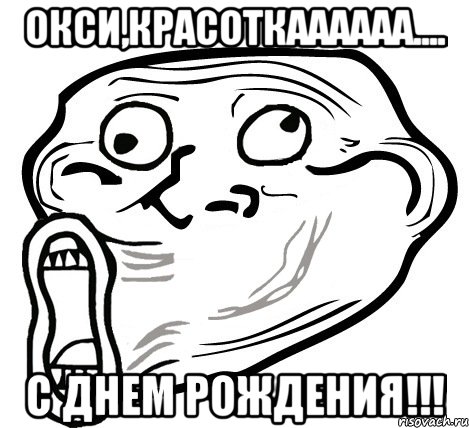 Окси,красоткаааааа.... С Днем Рождения!!!, Мем  Trollface LOL