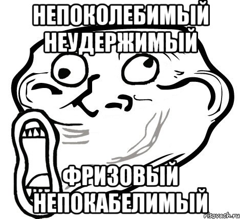 непоколебимый неудержимый ФРИЗОВЫЙ НЕПОКАБЕЛИМЫЙ, Мем  Trollface LOL