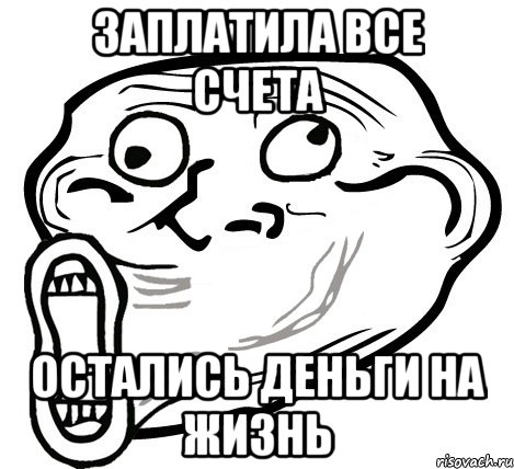 ЗАПЛАТИЛА ВСЕ СЧЕТА ОСТАЛИСЬ ДЕНЬГИ НА ЖИЗНЬ, Мем  Trollface LOL