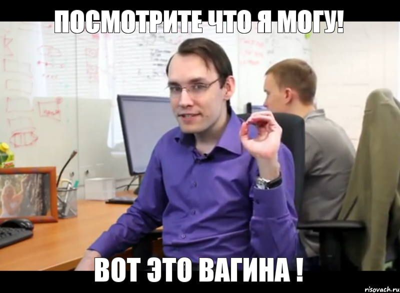 Посмотрите что я могу! Вот это вагина !
