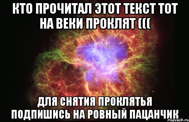 Кто прочитал этот текст тот на веки проклят ((( для снятия проклятья подпишись на РОВНЫЙ ПАЦАНЧИК, Мем Туманность