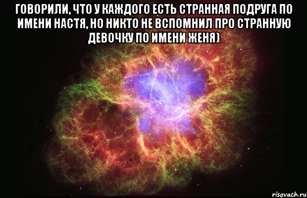 Говорили, что у каждого есть странная подруга по имени Настя, но никто не вспомнил про странную девочку по имени Женя) , Мем Туманность