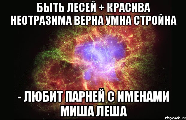 Быть Лесей + Красива Неотразима Верна Умна Стройна - Любит парней с именами миша леша, Мем Туманность