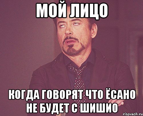 МОЙ ЛИЦО КОГДА ГОВОРЯТ ЧТО ЁСАНО НЕ БУДЕТ С ШИШИО, Мем твое выражение лица