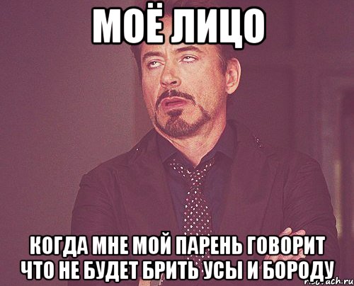 моё лицо когда мне мой парень говорит что не будет брить усы и бороду, Мем твое выражение лица