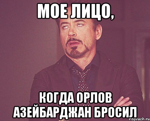 МОЕ ЛИЦО, КОГДА ОРЛОВ АЗЕЙБАРДЖАН БРОСИЛ, Мем твое выражение лица
