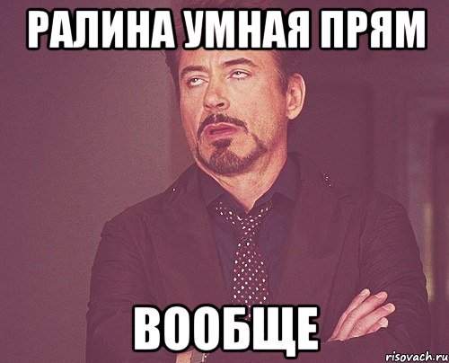 ралина умная прям вообще, Мем твое выражение лица