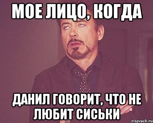 мое лицо, когда данил говорит, что не любит сиськи, Мем твое выражение лица