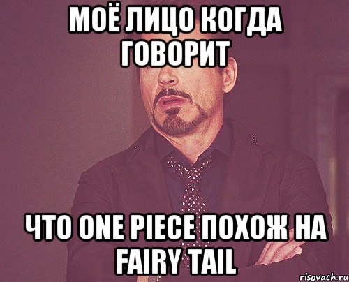 Моё лицо когда говорит что one piece похож на fairy tail, Мем твое выражение лица
